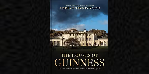 Houses of Guinness, IGS talk by bestselling author Adrian Tinniswood