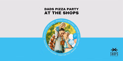 Dads Pizza Party at The Shops