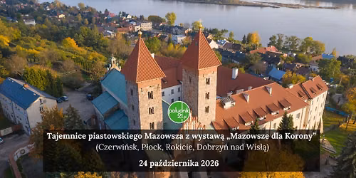 Tajemnice piastowskiego Mazowsza z wystaw\u0105 \u201eMazowsze dla Korony\u201d (Czerwi\u0144sk, P\u0142ock, Rokicie, Dobrzy\u0144