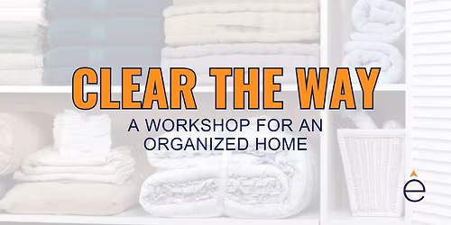 Clear the Way: A Workshop for an Organized Home
