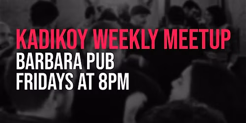 Kadikoy Weekly Meetup (Party & Language Exchange)