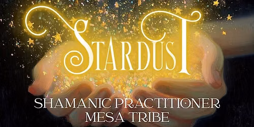  Shamanic Practitioner, Mesa: Stardust Tribe - Class 1 - South I