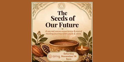 Chapter Five: The Seeds of Our Future \u2013 A Sacred Cacao Experience - Sat 11\/14 @ 5pm