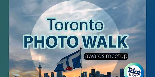 Toronto Photo Walk and Contest Awards Meetup