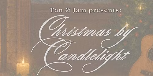 Tan & Jam Presents: Christmas by Candlelight