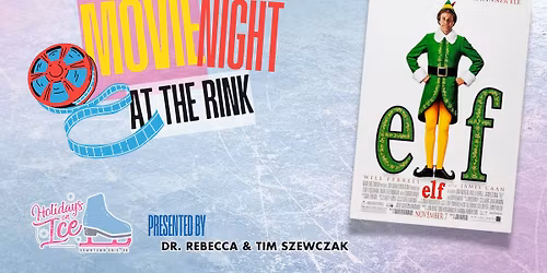 Movie Night at the Rink | ELF | Presented by Dr. Rebecca & Tim Szewczak