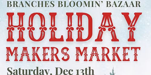 Dec 13 | Holiday Makers Market & Bloomin Bazaar at Branches