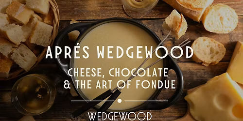 Apr\u00e9s Wedgewood: Cheese, Chocolate & the Art of Fondue