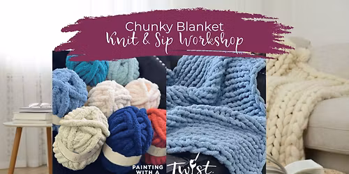Knit & Sip | CHUNKY KNIT BLANKET WORKSHOP!