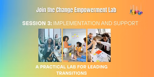 Change Empowerment Lab: Session 3 \u2014 Implementation & Support