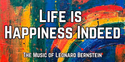 Life is Happiness Indeed | the music of Leonard Bernstein