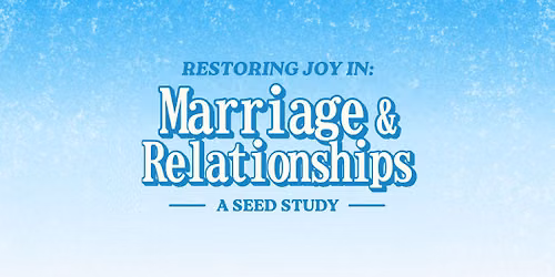 Seed Study: Restoring Joy in Marriage & Relationships