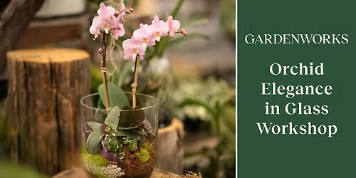 Orchid Elegance in Glass Workshop at GARDENWORKS Burnaby-Lougheed