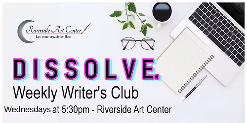 DISSOLVE- WEEKLY WRITER'S CLUB WEDNESDAYS AT 5:30PM