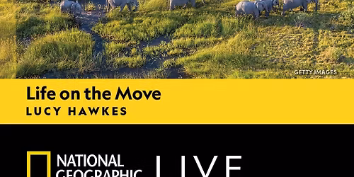 National Geographic Live: Life On The Move - Lucy Hawkes