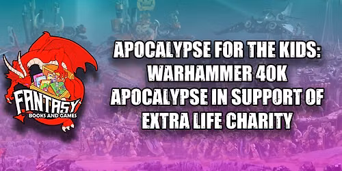 APOCALYPSE FOR THE KIDS: WARHAMMER 40K APOCALYPSE In support of EXTRA LIFE