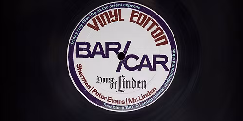 House of Linden presents Bar\/Car: Vinyl Edition ft. Sherman and Peter Evans
