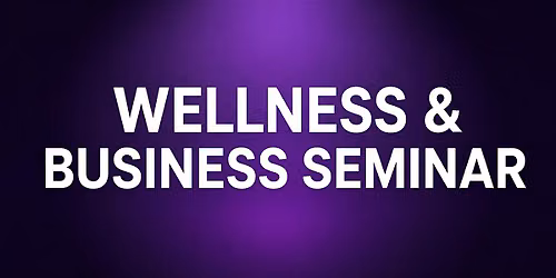 WELLNESS & BUSINESS SEMINAR