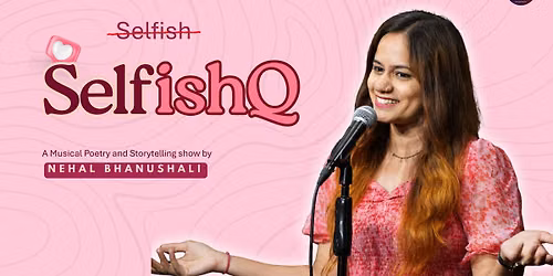 SelfishQ - A Musical Storytelling and Poetry Show by Nehal Bhanushali
