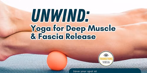UNWIND: Yoga for Deep Muscle & Fascia Release