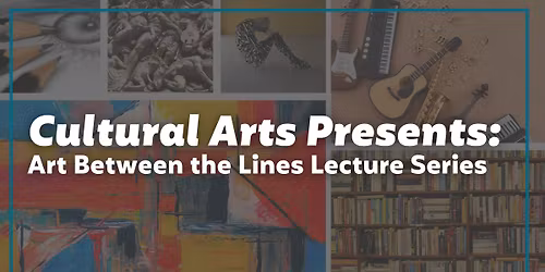 Cultural Arts Presents: Art Between the Lines Lecture Series