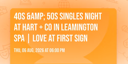 40s &amp; 50s Singles Night at Hart + Co in Leamington Spa | Love at First Sign