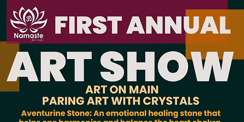 Namaste For Life - 1st Annual ART Show "Art On Main" Where Art Will Be Paired With Crystals!!