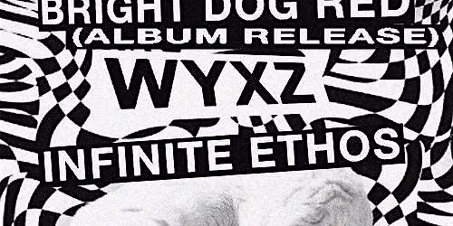 Bright Dog Red (Album Release Show)\/ WYXZ\/ Infinite Ethos