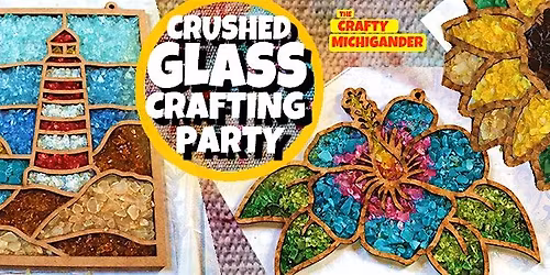 Crushed Glass Crafting Party - Muskegon