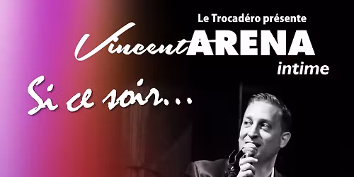 \u00ab Si ce soir\u2026 \u00bb Vincent Arena Intime au P'Tit Troca (Trocad\u00e9ro de Li\u00e8ge)