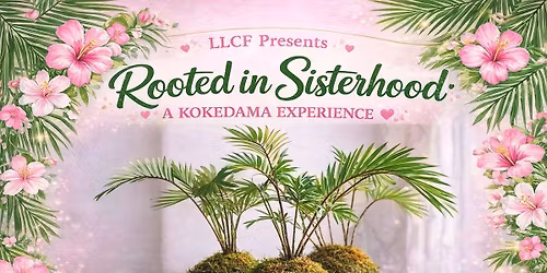 Rooted in Sisterhood: A Kokedama Experience -Hosted by LLCF