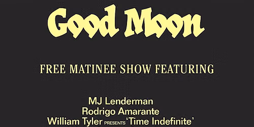 Good Moon Pres. FREE MATINEE feat. MJ Lenderman, Rodrigo Amarante and more