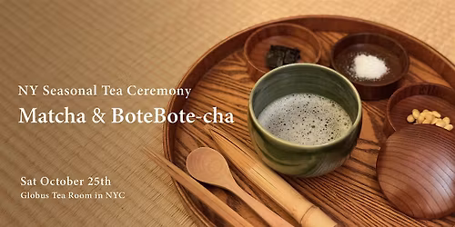 NY Seasonal Tea Ceremony "Matcha & BoteBote-cha"