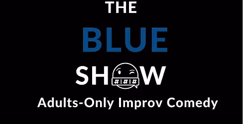 The Blue Show: Adults-Only Improv Comedy! (21+)