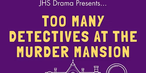 JHS Fall Play - Too Many Detectives at the Murder Mansion by Ian McWethy