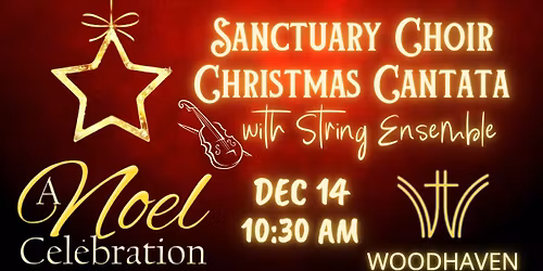 CHRISTMAS CANTATA Woodhaven Sanctuary Choir Presents: Noel Celebration w\/ String Ensemble
