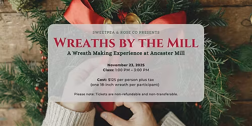 \u201cWreaths at Ancaster Mill\u201d Wreath Making Experience  \u2013 by Sweetpea & Rose