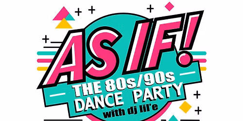 As IF! The 80s\/90s Dance Party with DJ lil'e