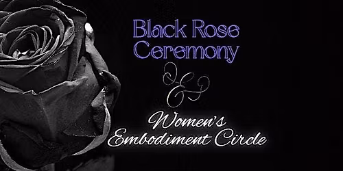 Black Rose Ceremony & Women's Embodiment Circle