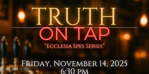 Truth on Tap: "Ecclesia Spes Series"- The Eucharist - The Sacrament of Hope