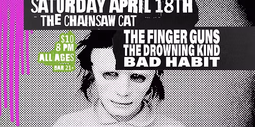 The Finger Guns, The Drowning Kind, and Bad Habit at The Chainsaw Cat!