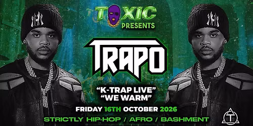 TOXIC Presents K-TRAP  Performing LIVE - Friday 16th October