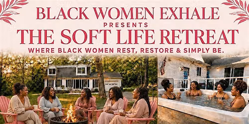 BLACK WOMEN EXHALE (SOFT LIFE RETREAT)
