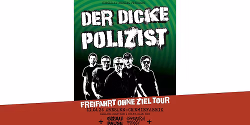 Der Dicke Polizist - Freifahrt ohne Ziel Tour + Guest: Graupause,Operation Foxley | Dresden