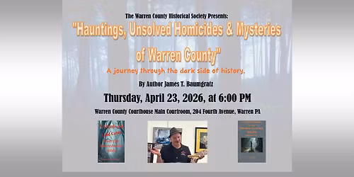 Hauntings, Unsolved Homocides & Mysteries of Warren County Presented by James T. Baumgratz