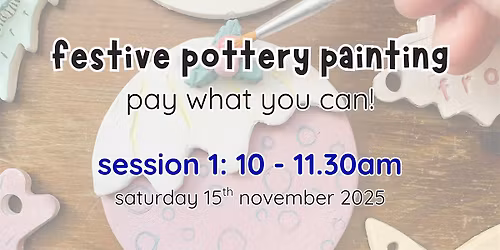 festive family pottery painting: pay what you can (session 1: 10 - 11.30am)