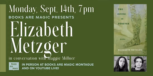 In-Store: Elizabeth Metzger: The Going Is Forever w\/ Maggie Millner