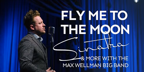 Fly Me To The Moon: The Max Wellman Big Band Plays Sinatra & More