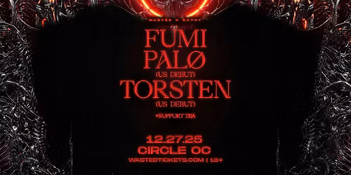 WA$TED x SXTCY: FUMI, PAL\u00d8 & TORSTEN @ The Circle OC [18+]