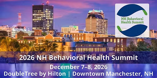 2026 New Hampshire  Behavioral Health Summit: December 7th & 8th